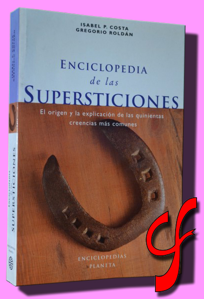 ENCICLOPEDIA DE LAS SUPERSTICIONES. El origen y la explicación de las 500 creencias más comunes